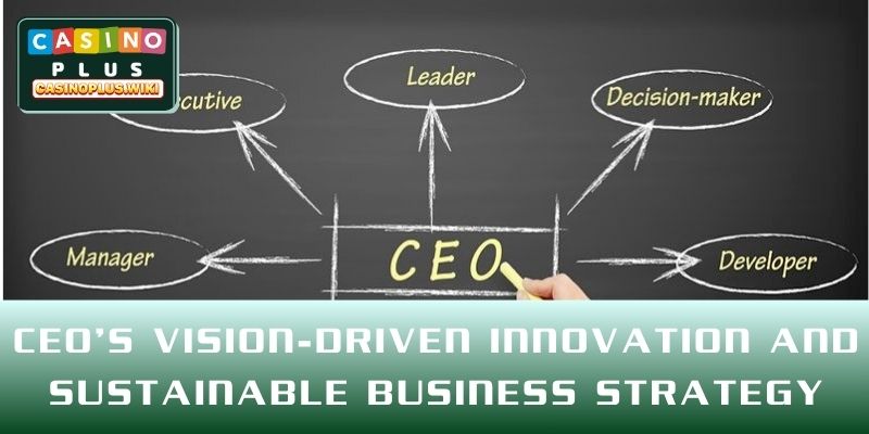 CEO’s vision-driven innovation and sustainable business strategy
