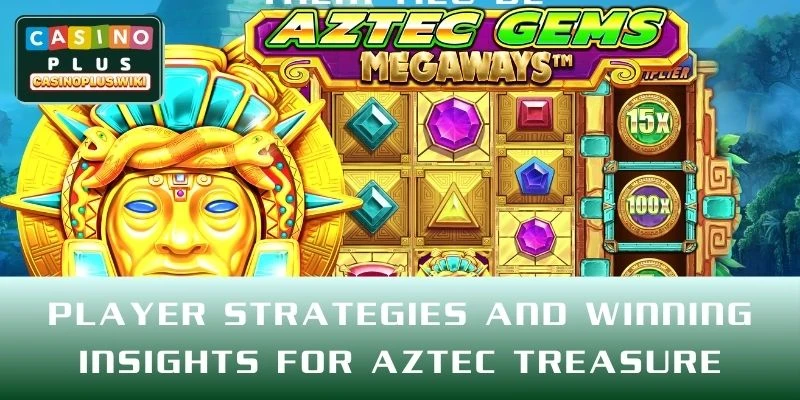 Player Strategies and Winning Insights for Aztec Treasure at CASINO PLUS