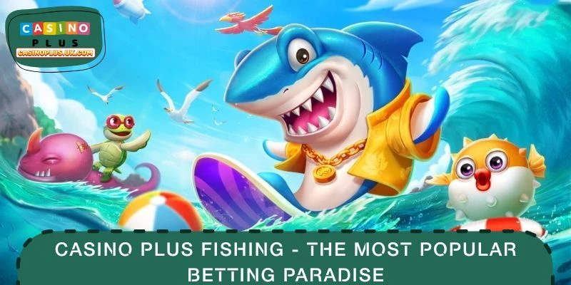 CASINO PLUS fishing - The most popular betting paradise