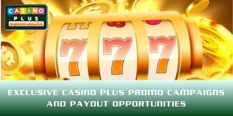 Exclusive CASINO PLUS Promo campaigns and payout opportunities