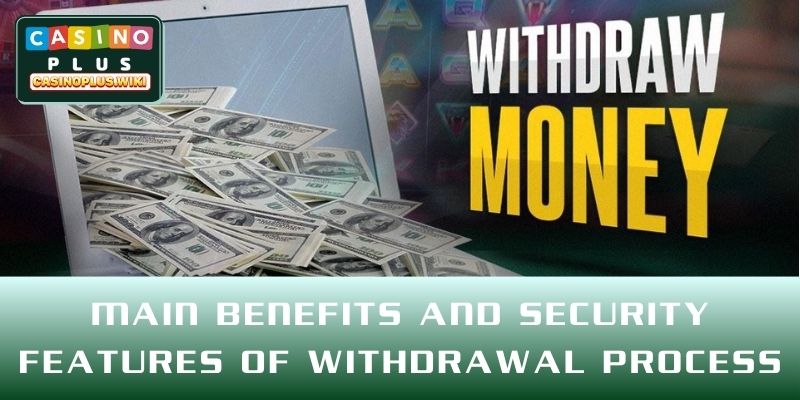 Main benefits and security features of withdrawal process