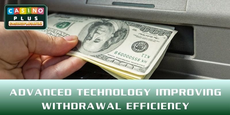 Advanced technology improving withdrawal efficiency