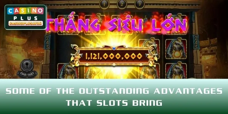 Some of the outstanding advantages that Slots bring