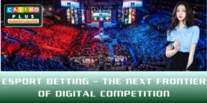 Esport Betting – The Next Frontier Of Digital Competition