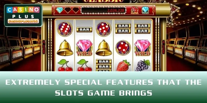 Extremely special features that the Slots game brings
