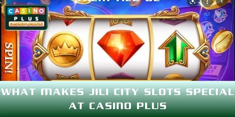 What Makes Jili City Slots Special at CASINO PLUS