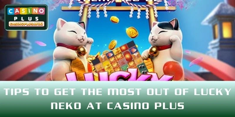 Tips to Get the Most Out of Lucky Neko at CASINO PLUS