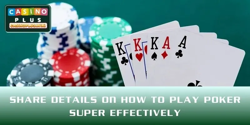 Share details on how to play Poker super effectively