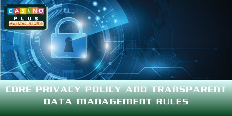 Core privacy policy and transparent data management rules