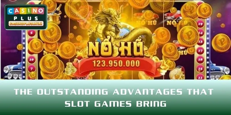 The outstanding advantages that Slot games bring