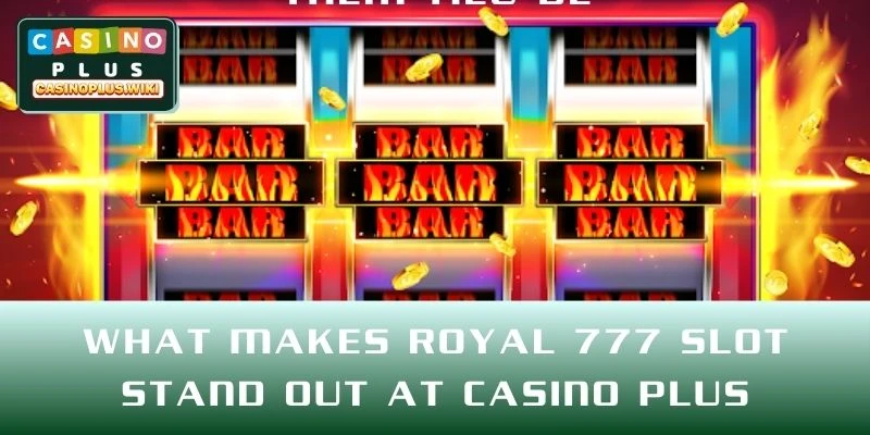 What Makes Royal 777 Slot Stand Out at CASINO PLUS